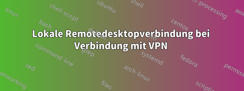 Lokale Remotedesktopverbindung bei Verbindung mit VPN