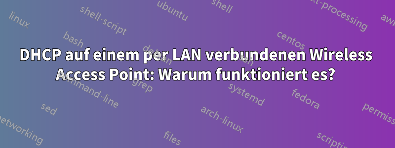 DHCP auf einem per LAN verbundenen Wireless Access Point: Warum funktioniert es?