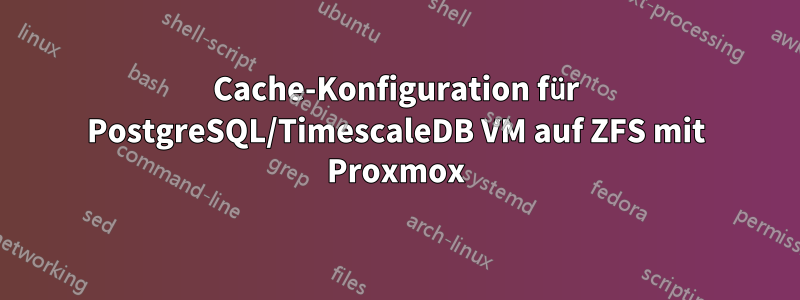 Cache-Konfiguration für PostgreSQL/TimescaleDB VM auf ZFS mit Proxmox