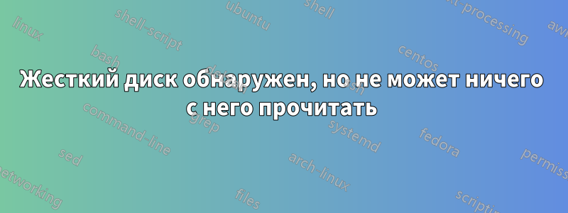 Жесткий диск обнаружен, но не может ничего с него прочитать