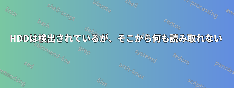 HDDは検出されているが、そこから何も読み取れない