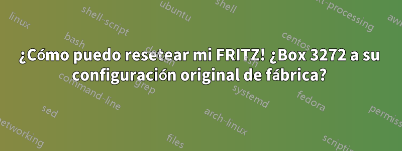 ¿Cómo puedo resetear mi FRITZ! ¿Box 3272 a su configuración original de fábrica?