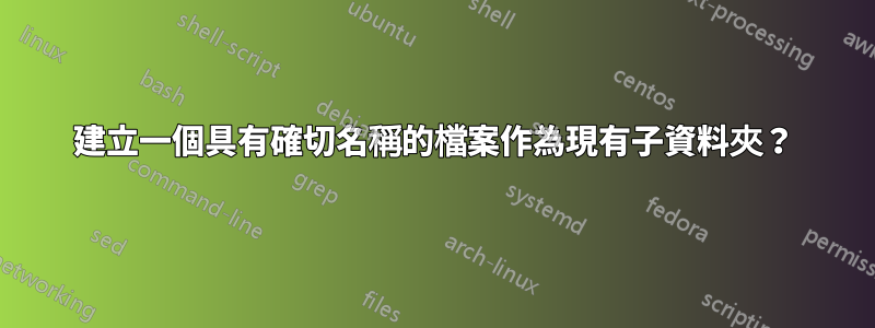 建立一個具有確切名稱的檔案作為現有子資料夾？