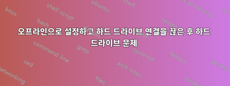 오프라인으로 설정하고 하드 드라이브 연결을 끊은 후 하드 드라이브 문제