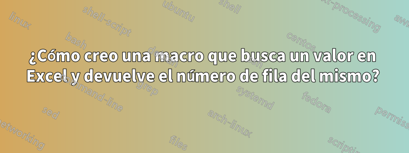 ¿Cómo creo una macro que busca un valor en Excel y devuelve el número de fila del mismo?