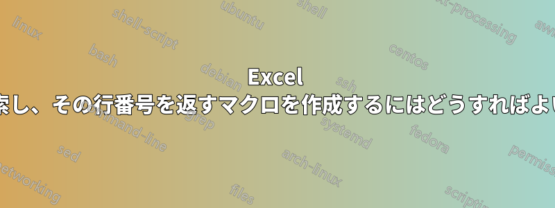 Excel で値を検索し、その行番号を返すマクロを作成するにはどうすればよいですか?