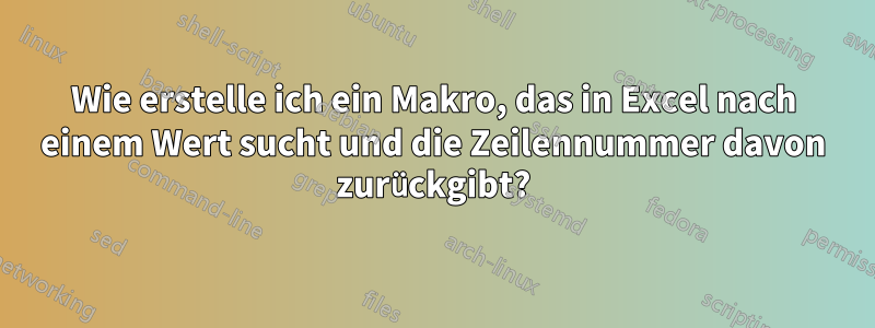 Wie erstelle ich ein Makro, das in Excel nach einem Wert sucht und die Zeilennummer davon zurückgibt?