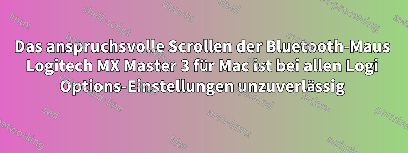 Das anspruchsvolle Scrollen der Bluetooth-Maus Logitech MX Master 3 für Mac ist bei allen Logi Options-Einstellungen unzuverlässig