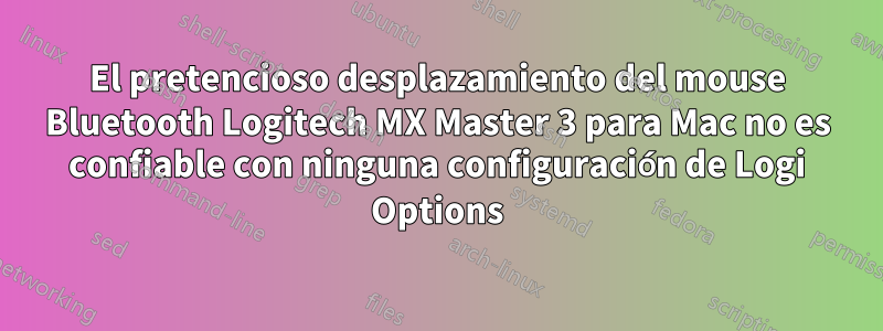 El pretencioso desplazamiento del mouse Bluetooth Logitech MX Master 3 para Mac no es confiable con ninguna configuración de Logi Options