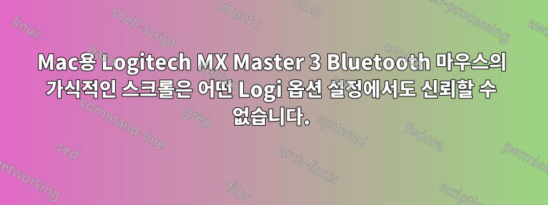 Mac용 Logitech MX Master 3 Bluetooth 마우스의 가식적인 스크롤은 어떤 Logi 옵션 설정에서도 신뢰할 수 없습니다.