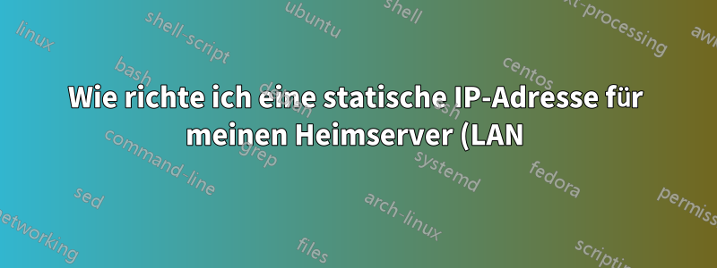Wie richte ich eine statische IP-Adresse für meinen Heimserver (LAN) ein?