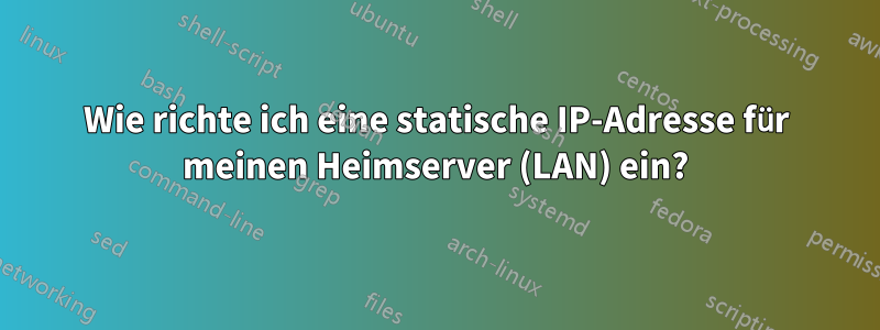 Wie richte ich eine statische IP-Adresse für meinen Heimserver (LAN) ein?