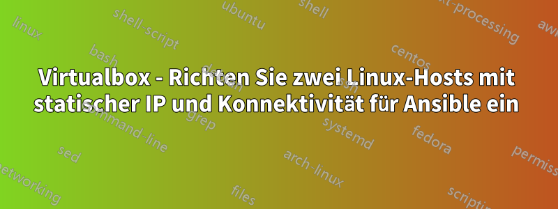 Virtualbox - Richten Sie zwei Linux-Hosts mit statischer IP und Konnektivität für Ansible ein