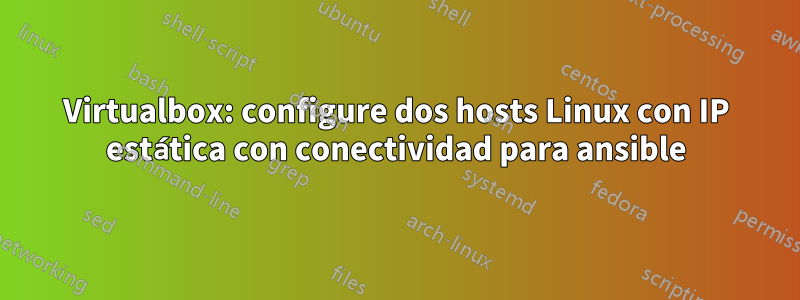 Virtualbox: configure dos hosts Linux con IP estática con conectividad para ansible