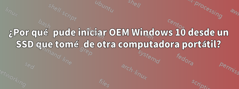 ¿Por qué pude iniciar OEM Windows 10 desde un SSD que tomé de otra computadora portátil?