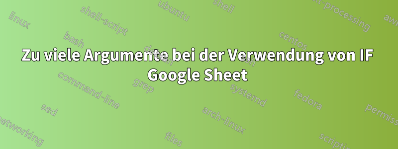 Zu viele Argumente bei der Verwendung von IF Google Sheet