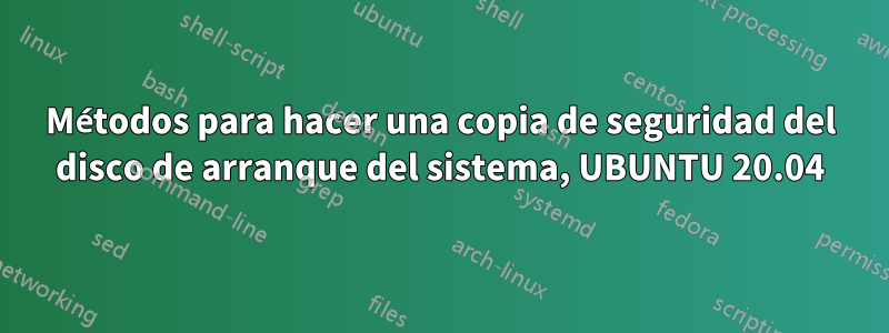 Métodos para hacer una copia de seguridad del disco de arranque del sistema, UBUNTU 20.04