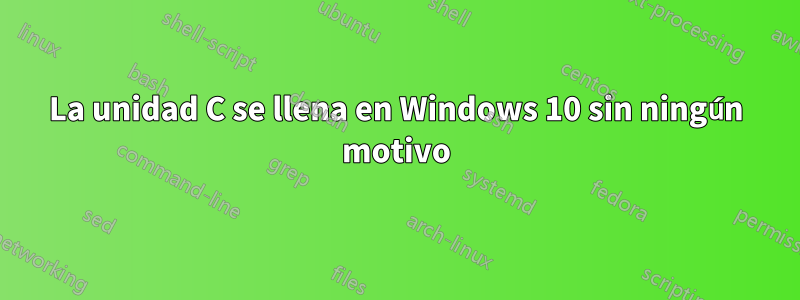 La unidad C se llena en Windows 10 sin ningún motivo