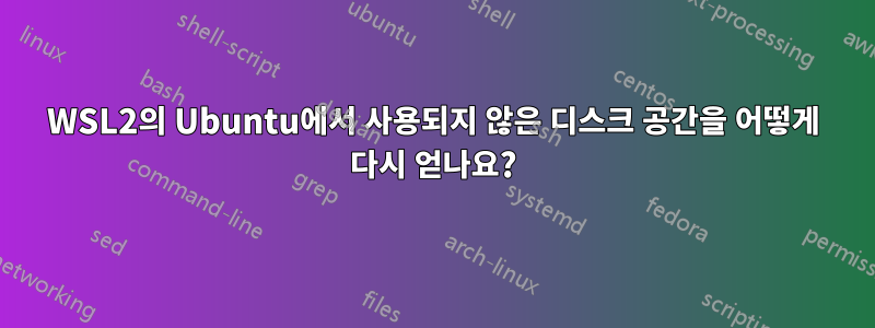 WSL2의 Ubuntu에서 사용되지 않은 디스크 공간을 어떻게 다시 얻나요?