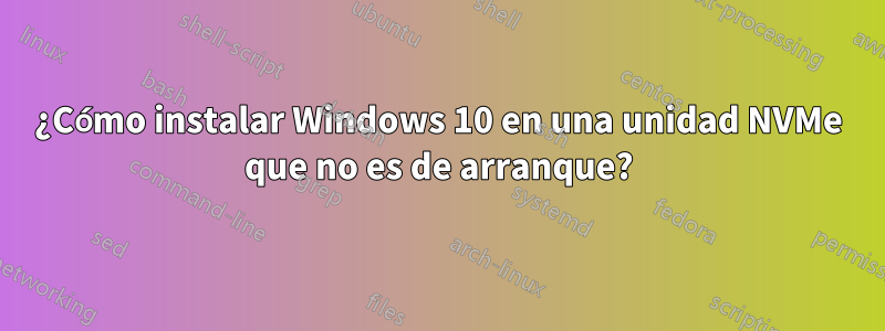 ¿Cómo instalar Windows 10 en una unidad NVMe que no es de arranque?