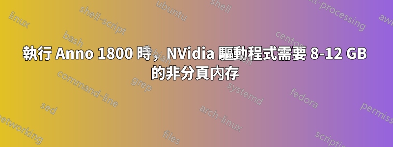 執行 Anno 1800 時，NVidia 驅動程式需要 8-12 GB 的非分頁內存