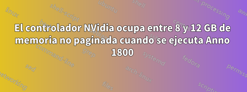 El controlador NVidia ocupa entre 8 y 12 GB de memoria no paginada cuando se ejecuta Anno 1800