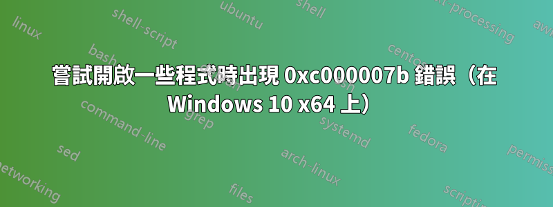 嘗試開啟一些程式時出現 0xc000007b 錯誤（在 Windows 10 x64 上）