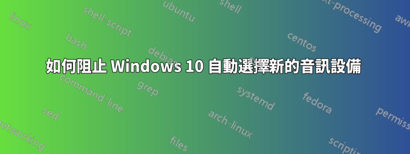 如何阻止 Windows 10 自動選擇新的音訊設備