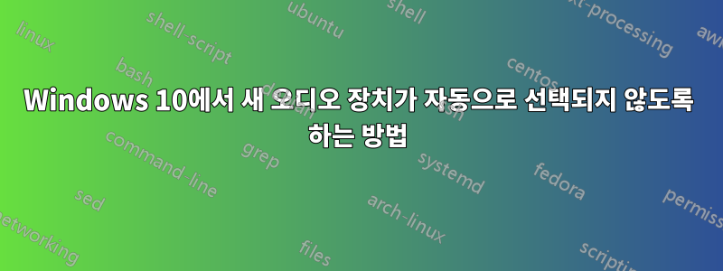 Windows 10에서 새 오디오 장치가 자동으로 선택되지 않도록 하는 방법