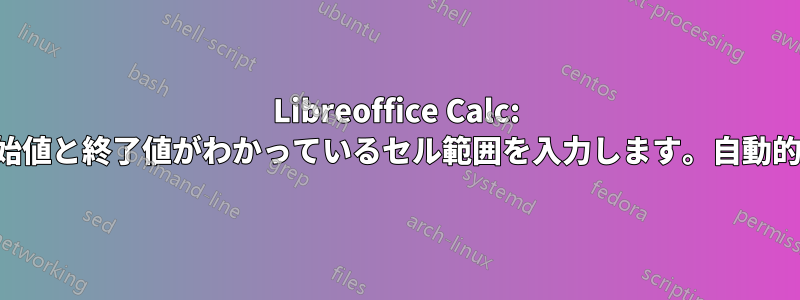 Libreoffice Calc: 開始値と終了値がわかっているセル範囲を入力します。自動的に