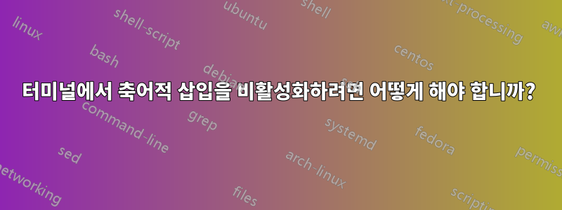 터미널에서 축어적 삽입을 비활성화하려면 어떻게 해야 합니까?