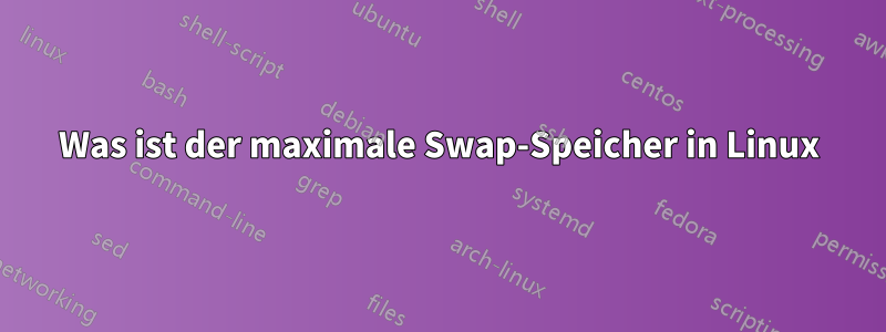 Was ist der maximale Swap-Speicher in Linux