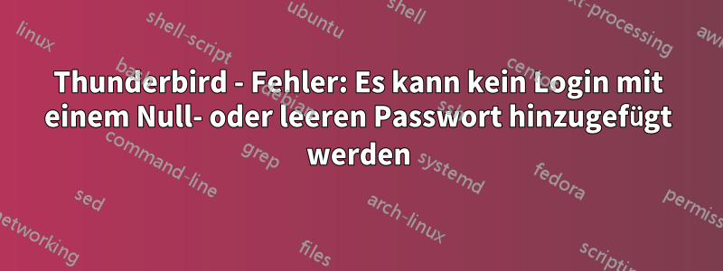 Thunderbird - Fehler: Es kann kein Login mit einem Null- oder leeren Passwort hinzugefügt werden