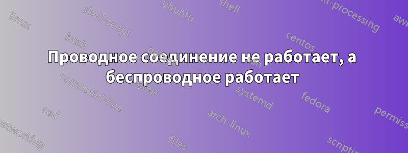 Проводное соединение не работает, а беспроводное работает