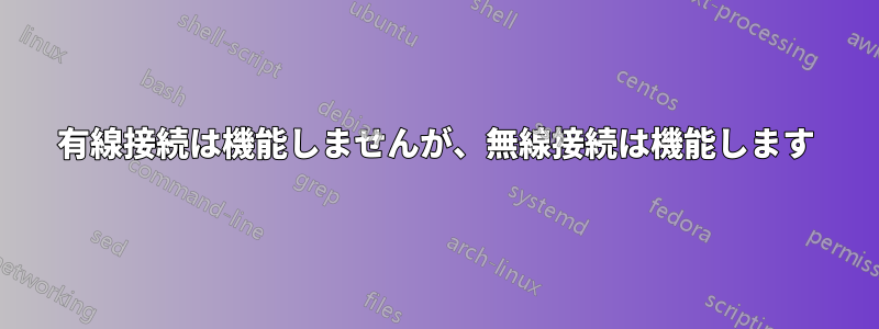 有線接続は機能しませんが、無線接続は機能します