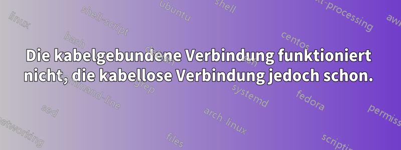 Die kabelgebundene Verbindung funktioniert nicht, die kabellose Verbindung jedoch schon.