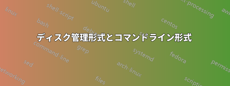 ディスク管理形式とコマンドライン形式