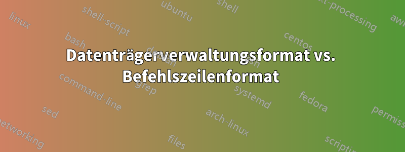 Datenträgerverwaltungsformat vs. Befehlszeilenformat