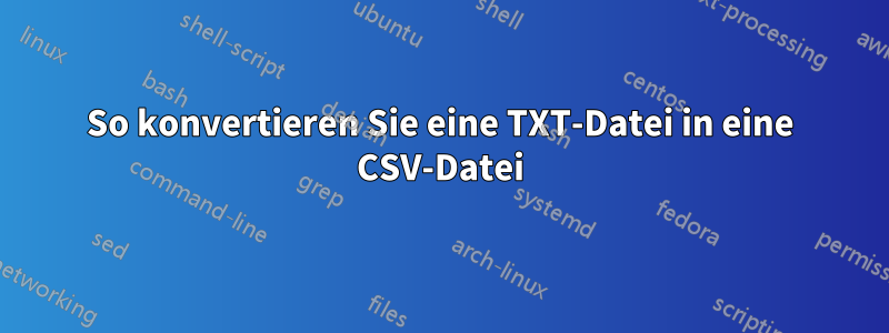 So konvertieren Sie eine TXT-Datei in eine CSV-Datei