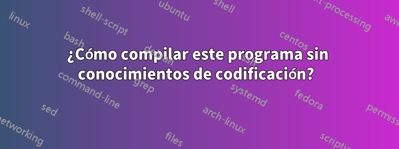 ¿Cómo compilar este programa sin conocimientos de codificación? 