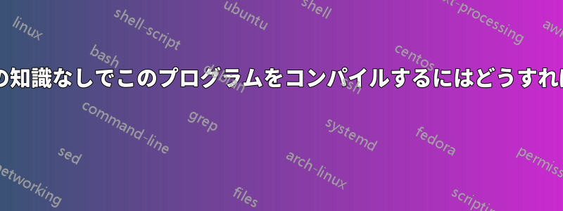 コーディングの知識なしでこのプログラムをコンパイルするにはどうすればいいですか? 