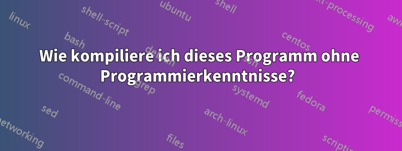 Wie kompiliere ich dieses Programm ohne Programmierkenntnisse? 