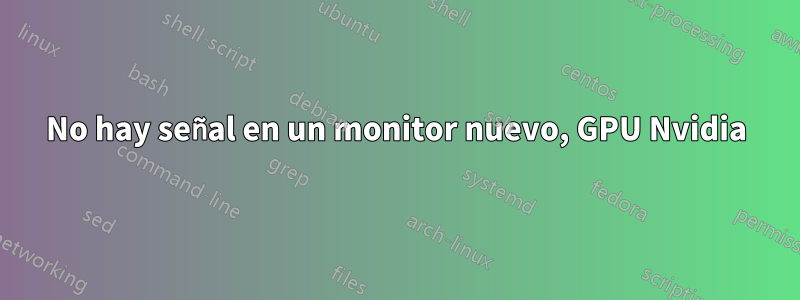 No hay señal en un monitor nuevo, GPU Nvidia