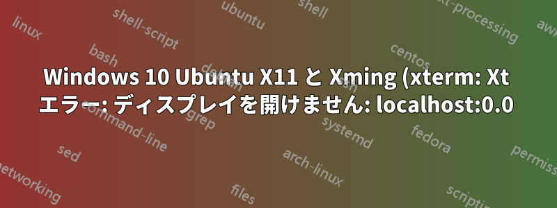 Windows 10 Ubuntu X11 と Xming (xterm: Xt エラー: ディスプレイを開けません: localhost:0.0)