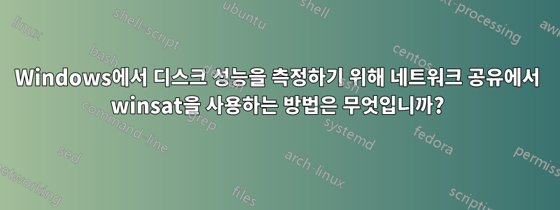 Windows에서 디스크 성능을 측정하기 위해 네트워크 공유에서 winsat을 사용하는 방법은 무엇입니까?