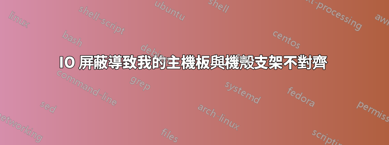 IO 屏蔽導致我的主機板與機殼支架不對齊