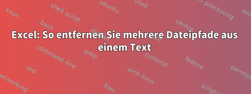 Excel: So entfernen Sie mehrere Dateipfade aus einem Text