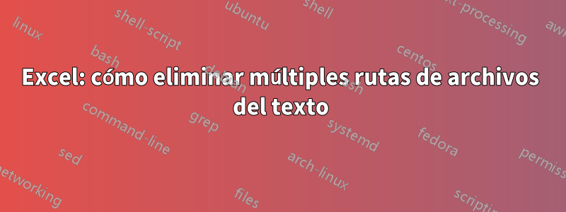 Excel: cómo eliminar múltiples rutas de archivos del texto