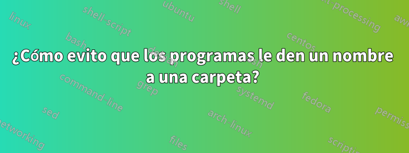 ¿Cómo evito que los programas le den un nombre a una carpeta?