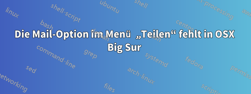 Die Mail-Option im Menü „Teilen“ fehlt in OSX Big Sur